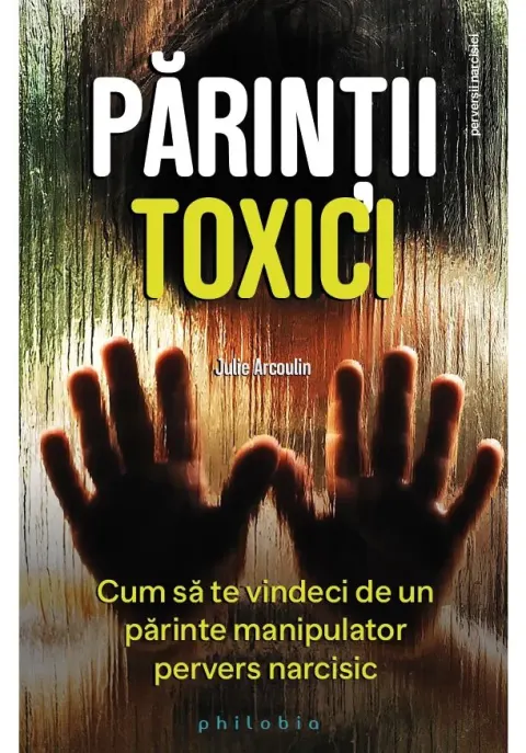 Coperta cărții Parintii toxici: cum sa te vindeci de un parinte manipulator pervers narcisic
