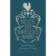 Coperta cărții Never Eat Shredded Wheat: Weird Ways to Remember Things