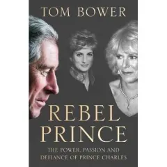 Coperta cărții Rebel Prince : The Power, Passion and Defiance of Prince Charles