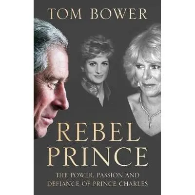 Coperta cărții Rebel Prince : The Power, Passion and Defiance of Prince Charles