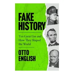 Coperta cărții Fake History- Ten Great Lies & How They Shaped The World