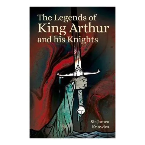 Coperta cărții Legends of King Arthur and His Knights, Knowles, James