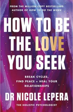 Coperta cărții How to Be the Love You Seek Break Cycles, Find Peace + Heal Your Relationships
