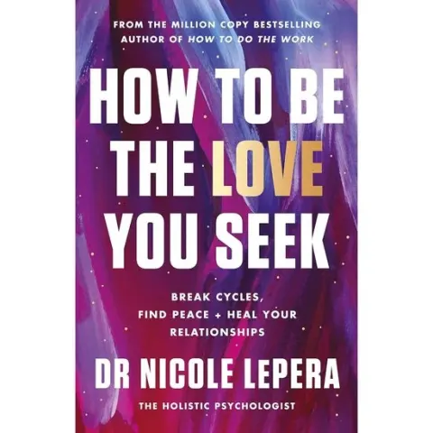 Coperta cărții How to Be the Love You Seek Break Cycles, Find Peace + Heal Your Relationships