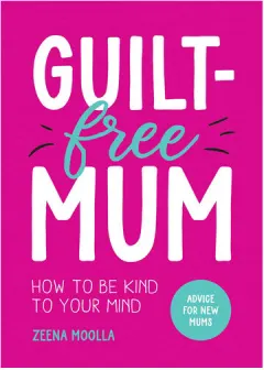 Coperta cărții Guilt-Free Mum How to Be Kind to Your Mind: Advice for New Mums