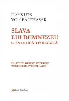 Coperta cărții Slava lui Dumnezeu. O estetică teologică (vol. III): Studii despre stilurile teologice: stiluri laice