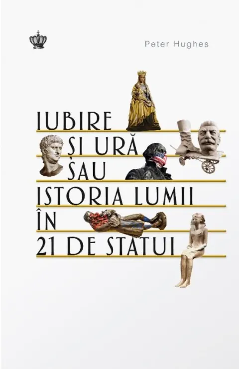 Coperta cărții Iubire și ură sau istoria lumii în 21 de statui