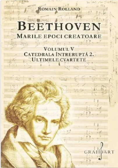 Coperta cărții Beethoven. Marile epoci creatoare (vol. V). Catedrala Intrerupta 2. Ultimele cvartete