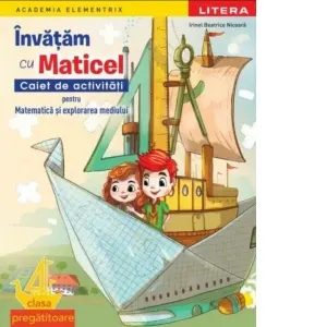 Coperta cărții Academia Elementrix. Invatam cu Maticel. Caiet de activitati pentru matematica si explorarea mediului. Clasa pregatitoare