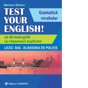 Coperta cărții Test Your English! Gramatica si vocabular. 50 de teste grila cu raspunsuri explicate. Liceu, BAC, Academia de Politie