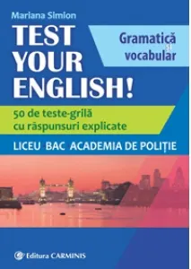 Coperta cărții Test Your English! Gramatica si vocabular. 50 de teste grila cu raspunsuri explicate. Liceu, BAC, Academia de Politie