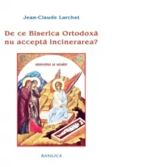 Coperta cărții De ce Biserica Ortodoxa nu accepta incinerarea?