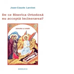 Coperta cărții De ce Biserica Ortodoxa nu accepta incinerarea?