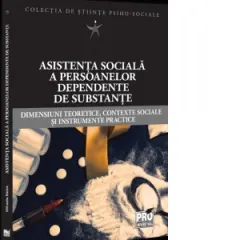 Coperta cărții Asistenta sociala a persoanelor dependente de substante. Dimensiuni teoretice, contexte sociale si instrumente practice