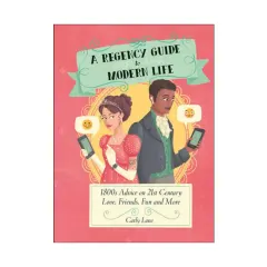 Coperta cărții A Regency guide to modern life: 1800s advice on 21st century love, friends, fun and more