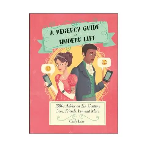 Coperta cărții A Regency guide to modern life: 1800s advice on 21st century love, friends, fun and more