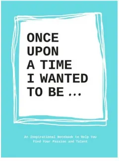 Coperta cărții Once upon a time I wanted to be...: an inspirational notebook to help you find your passion and talent