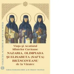 Coperta cărții Viata si Acatistul Sfintelor Cuvioase Nazaria, Olimpiada si Elisabeta (Safta) Brancoveanu de la Varatec