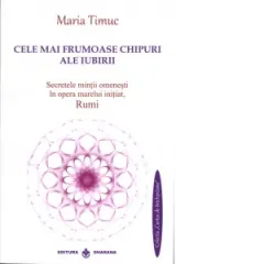 Coperta cărții Cele mai frumoase chipuri ale iubirii. Secretele mintii omenesti in opera marelui initiat, Rumi