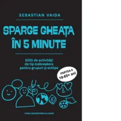Coperta cărții Sparge gheata in 5 minute. 1001 activitati de tip icebreakers pentru grupuri si echipe. Partea II (19-65+ ani)