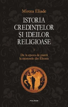 Coperta cărții Istoria credințelor și ideilor religioase (Vol. 1)