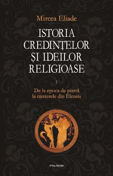 Coperta cărții Istoria credințelor și ideilor religioase (Vol. 1)