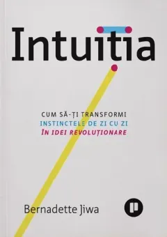 Coperta cărții Intuiția. Cum să-ți transformi instinctele de zi cu zi în idei revoluționare