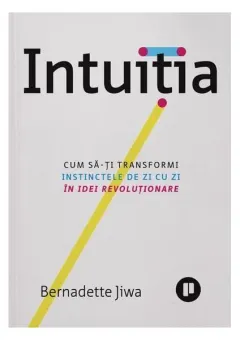 Coperta cărții Intuiția. Cum să-ți transformi instinctele de zi cu zi în idei revoluționare