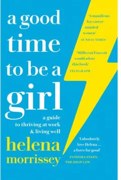Coperta cărții A Good Time to be a Girl : A Guide to Thriving at Work & Living Well
