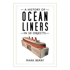 Coperta cărții History of Ocean Liners in 50 Objects
