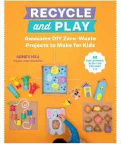 Coperta cărții Recycle and Play Awesome DIY Zero-Waste Projects to Make for Kids - 50 Fun Learning Activities for Ages 3-6