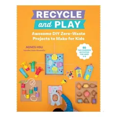 Coperta cărții Recycle and Play Awesome DIY Zero-Waste Projects to Make for Kids - 50 Fun Learning Activities for Ages 3-6