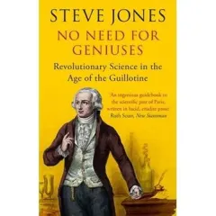Coperta cărții No Need for Geniuses: Revolutionary Science in the Age of the Guillotine by Steve Jones