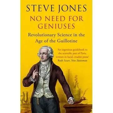 Coperta cărții No Need for Geniuses: Revolutionary Science in the Age of the Guillotine by Steve Jones