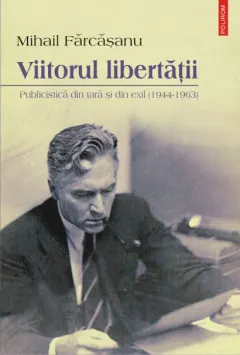 Coperta cărții Viitorul libertății. Publicistică din țară și din exil (1944-1963)