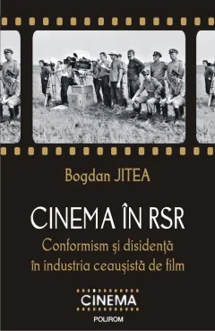 Coperta cărții Cinema în RSR. Conformism și disidență în industria ceaușistă de film