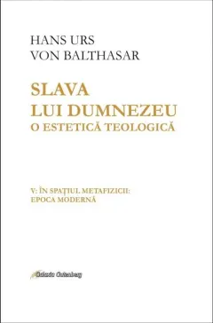 Coperta cărții Slava lui Dumnezeu. O estetică teologică (vol. V): În spațiul metafizicii: epoca modernă
