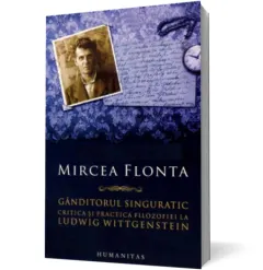 Coperta cărții Ganditorul singuratic. Critica si practica filosofiei la Ludwig Wittgenstein