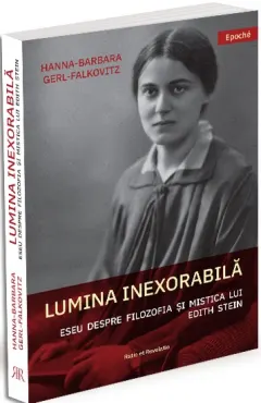 Coperta cărții Lumina inexorabila. Eseu despre filozofia si mistica lui Edith Stein