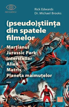 Coperta cărții (Pseudo)Știința din spatele filmelor Marțianul, Jurassic Park, Interstellar, Alien, Matrix, Planeta maimuțelor…