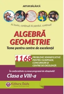 Coperta cărții Algebra. Geometrie. 1168 de probleme semnificative pentru olimpiade, concursuri si centre de excelenta. Clasa a VIII-a. Editia a VIII-a - Conform programei pentru olimpiade