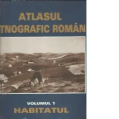 Coperta cărții Atlasul etnografic roman, Volumul I - Habitatul