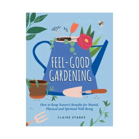 Coperta cărții Feel-good gardening: how to reap nature's benefits for mental, physical and spiritual well-being