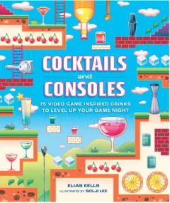 Coperta cărții Cocktails and consoles: 75 video game-inspired drinks to level up your game night