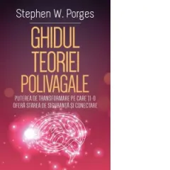 Coperta cărții Ghidul Teoriei Polivagale. Puterea de transformare pe care ti-o ofera starea de siguranta si conectare