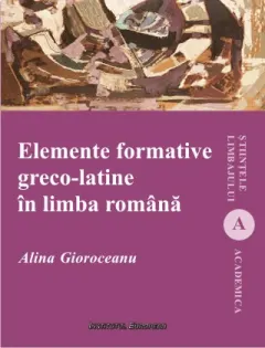 Coperta cărții Elemente formative greco-latine in limba romana