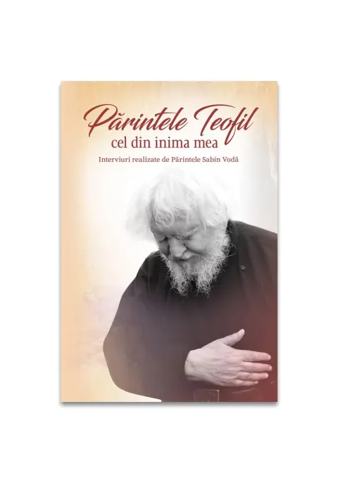 Coperta cărții Parintele Teofil cel din inima mea. Interviuri realizate de parintele Sabin Voda
