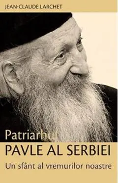 Coperta cărții Patriarhul Pavle Al Serbiei, Un Sfant Al Vremurilor Noastre - JeaN-Claude Larchet