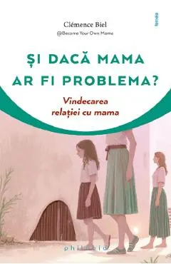Coperta cărții Si daca mama ar fi problema? Vindecarea relatiei cu mama
