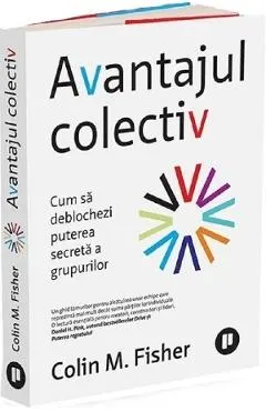 Coperta cărții Avantajul colectiv. Cum sa deblochezi puterea secreta a grupurilor